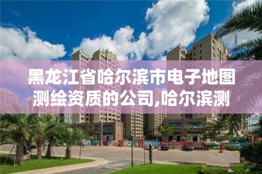 黑龙江省哈尔滨市电子地图测绘资质的公司,哈尔滨测绘公司电话。