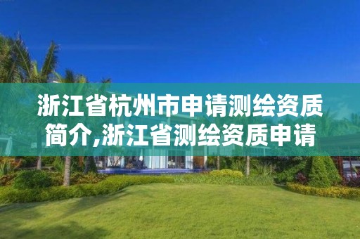 浙江省杭州市申请测绘资质简介,浙江省测绘资质申请需要什么条件