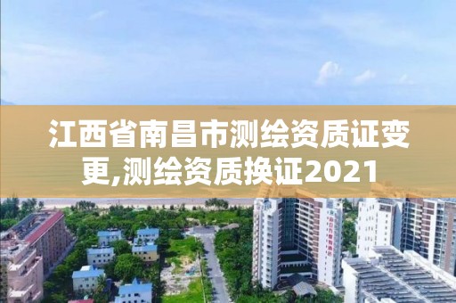 江西省南昌市测绘资质证变更,测绘资质换证2021