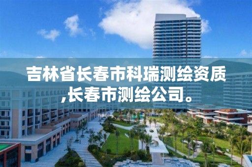 吉林省长春市科瑞测绘资质,长春市测绘公司。