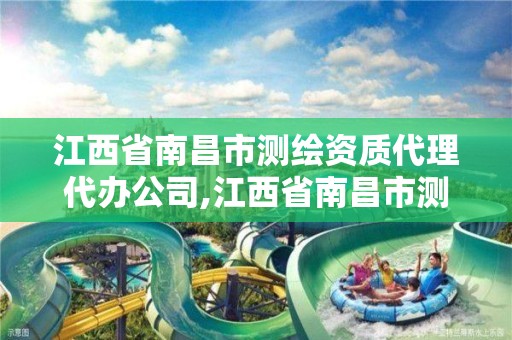 江西省南昌市测绘资质代理代办公司,江西省南昌市测绘资质代理代办公司有哪些