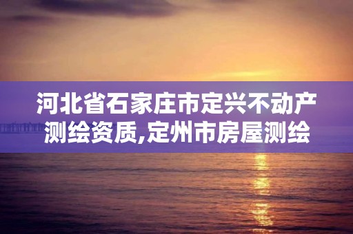 河北省石家庄市定兴不动产测绘资质,定州市房屋测绘队