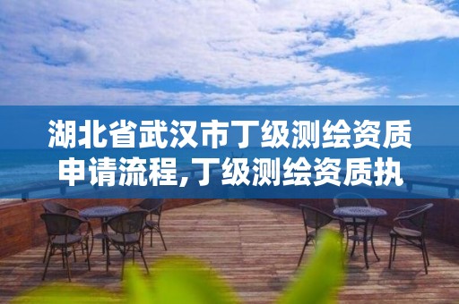 湖北省武汉市丁级测绘资质申请流程,丁级测绘资质执业范围