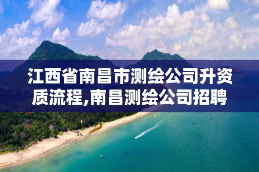 江西省南昌市测绘公司升资质流程,南昌测绘公司招聘