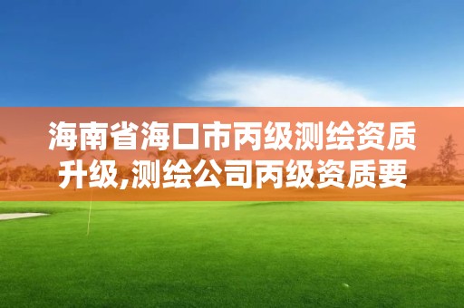 海南省海口市丙级测绘资质升级,测绘公司丙级资质要求