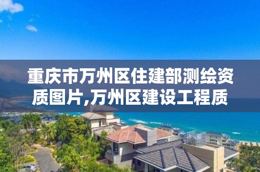 重庆市万州区住建部测绘资质图片,万州区建设工程质量检测中心