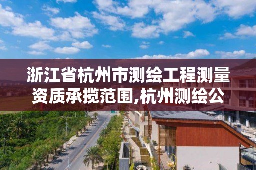 浙江省杭州市测绘工程测量资质承揽范围,杭州测绘公司招聘信息