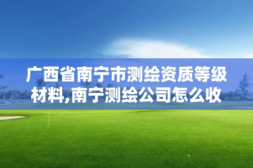 广西省南宁市测绘资质等级材料,南宁测绘公司怎么收费标准