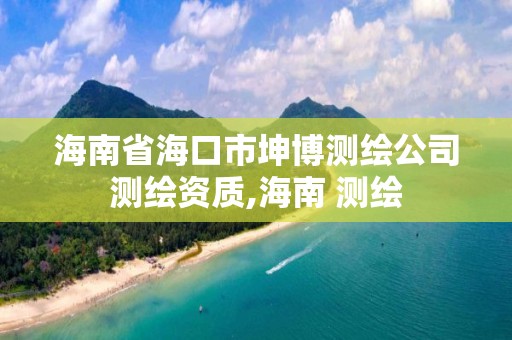 海南省海口市坤博测绘公司测绘资质,海南 测绘