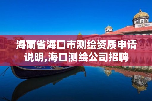 海南省海口市测绘资质申请说明,海口测绘公司招聘