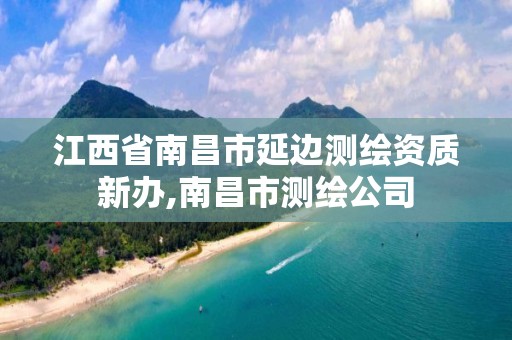 江西省南昌市延边测绘资质新办,南昌市测绘公司