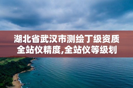 湖北省武汉市测绘丁级资质全站仪精度,全站仪等级划分一二三级。