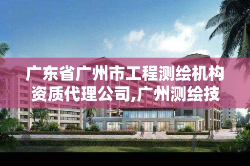 广东省广州市工程测绘机构资质代理公司,广州测绘技术有限公司