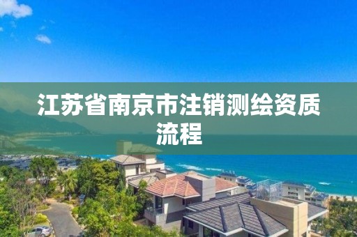 江苏省南京市注销测绘资质流程