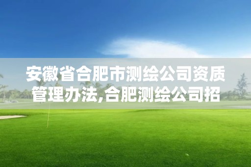 安徽省合肥市测绘公司资质管理办法,合肥测绘公司招聘