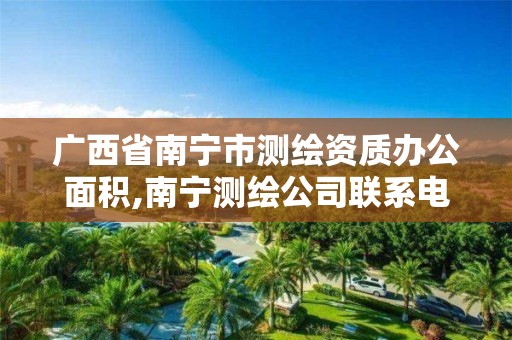 广西省南宁市测绘资质办公面积,南宁测绘公司联系电话