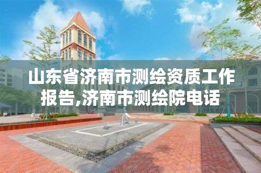 山东省济南市测绘资质工作报告,济南市测绘院电话