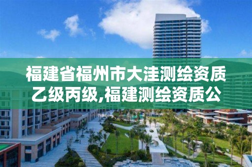 福建省福州市大洼测绘资质乙级丙级,福建测绘资质公司