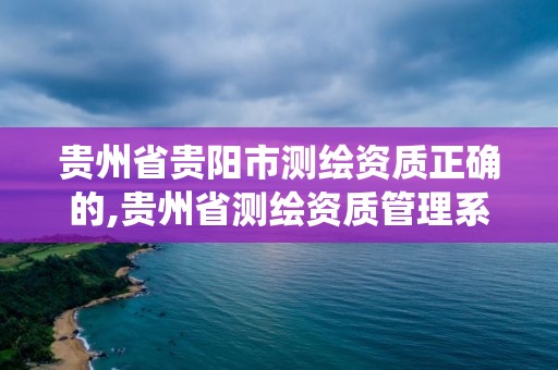 贵州省贵阳市测绘资质正确的,贵州省测绘资质管理系统