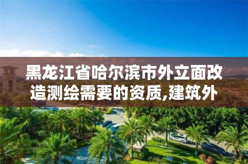 黑龙江省哈尔滨市外立面改造测绘需要的资质,建筑外立面测绘收费标准。