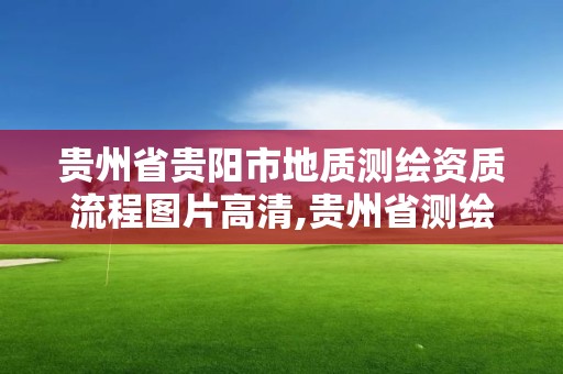 贵州省贵阳市地质测绘资质流程图片高清,贵州省测绘地理信息局官网。