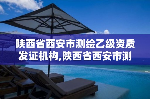 陕西省西安市测绘乙级资质发证机构,陕西省西安市测绘乙级资质发证机构电话