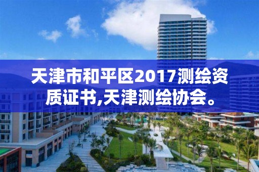 天津市和平区2017测绘资质证书,天津测绘协会。