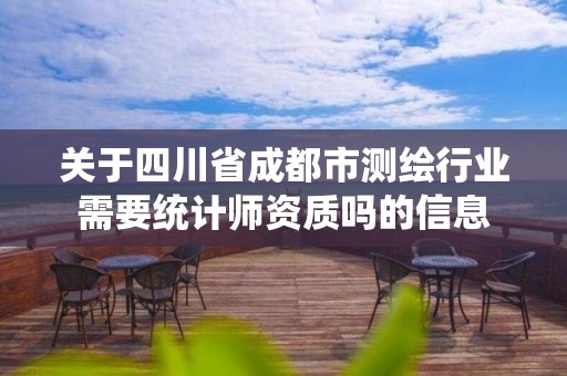 关于四川省成都市测绘行业需要统计师资质吗的信息