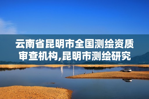 云南省昆明市全国测绘资质审查机构,昆明市测绘研究院官网