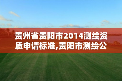 贵州省贵阳市2014测绘资质申请标准,贵阳市测绘公司