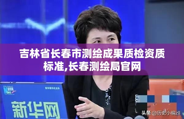 吉林省长春市测绘成果质检资质标准,长春测绘局官网