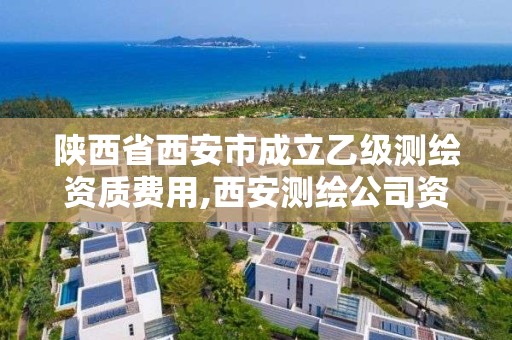 陕西省西安市成立乙级测绘资质费用,西安测绘公司资质