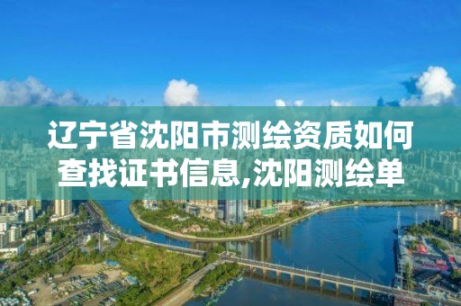 辽宁省沈阳市测绘资质如何查找证书信息,沈阳测绘单位。