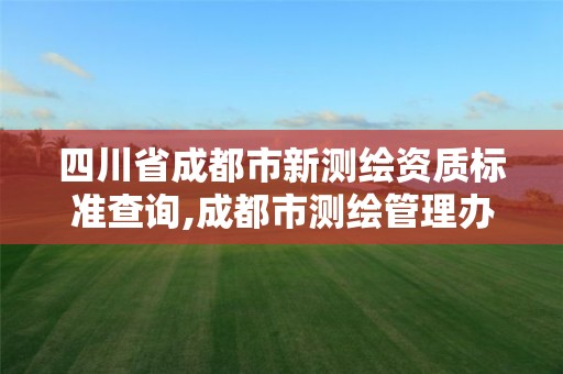 四川省成都市新测绘资质标准查询,成都市测绘管理办公室