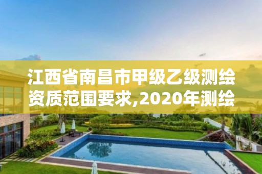 江西省南昌市甲级乙级测绘资质范围要求,2020年测绘甲级资质条件