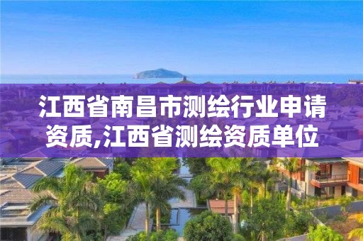 江西省南昌市测绘行业申请资质,江西省测绘资质单位公示名单