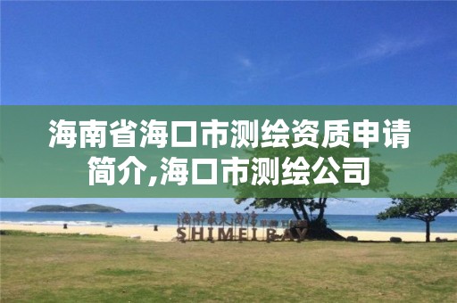 海南省海口市测绘资质申请简介,海口市测绘公司