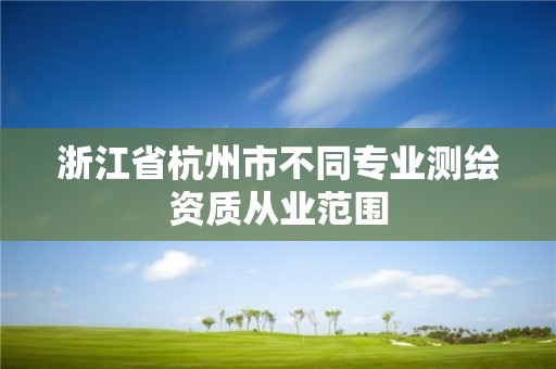 浙江省杭州市不同专业测绘资质从业范围