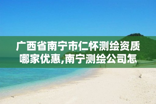 广西省南宁市仁怀测绘资质哪家优惠,南宁测绘公司怎么收费标准