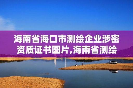 海南省海口市测绘企业涉密资质证书图片,海南省测绘外来单位是不是放开。