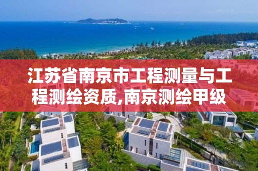 江苏省南京市工程测量与工程测绘资质,南京测绘甲级多少家