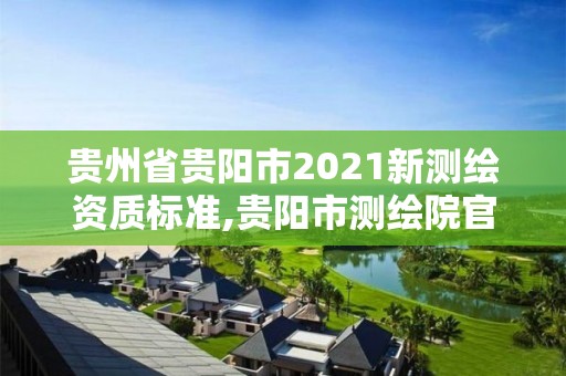 贵州省贵阳市2021新测绘资质标准,贵阳市测绘院官网