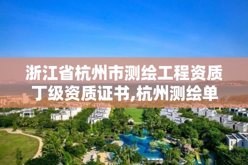 浙江省杭州市测绘工程资质丁级资质证书,杭州测绘单位 浙江省杭州市测绘工程资质丁级资质证书,杭州测绘单位