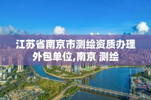 江苏省南京市测绘资质办理外包单位,南京 测绘