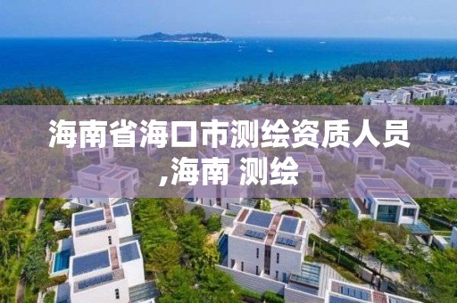 海南省海口市测绘资质人员,海南 测绘