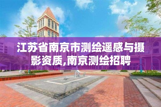 江苏省南京市测绘遥感与摄影资质,南京测绘招聘