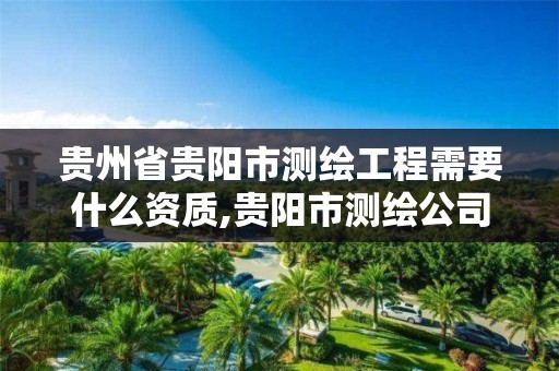 贵州省贵阳市测绘工程需要什么资质,贵阳市测绘公司