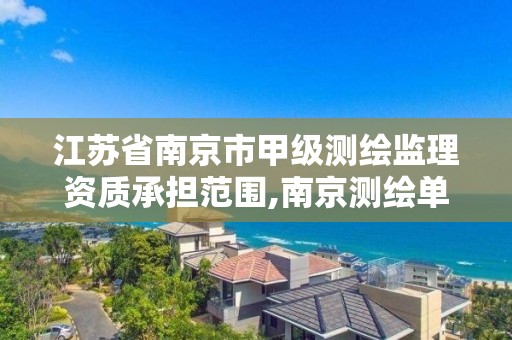 江苏省南京市甲级测绘监理资质承担范围,南京测绘单位