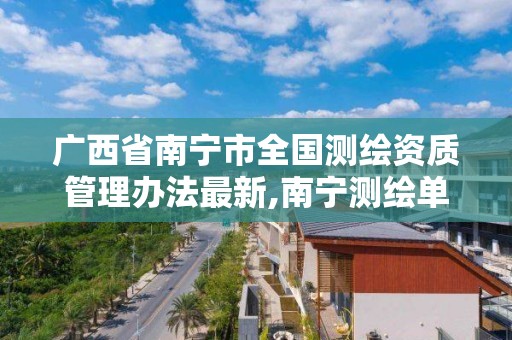 广西省南宁市全国测绘资质管理办法最新,南宁测绘单位。