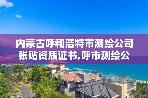 内蒙古呼和浩特市测绘公司张贴资质证书,呼市测绘公司招聘